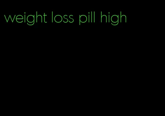 weight loss pill high