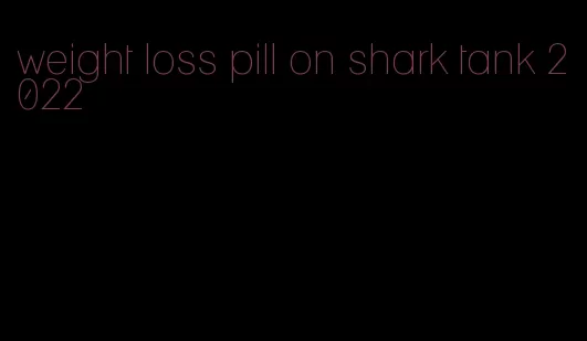 weight loss pill on shark tank 2022