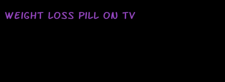 weight loss pill on tv