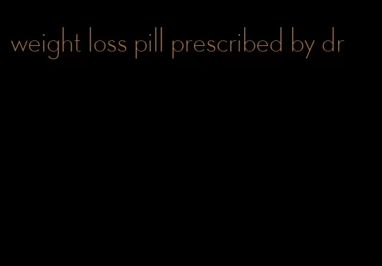 weight loss pill prescribed by dr