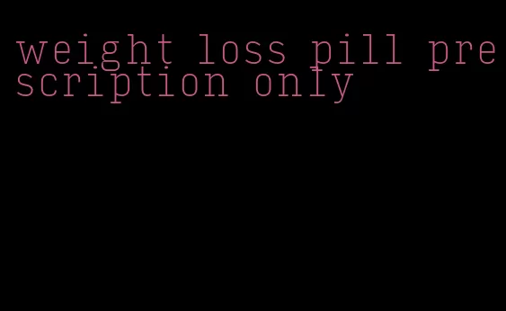 weight loss pill prescription only