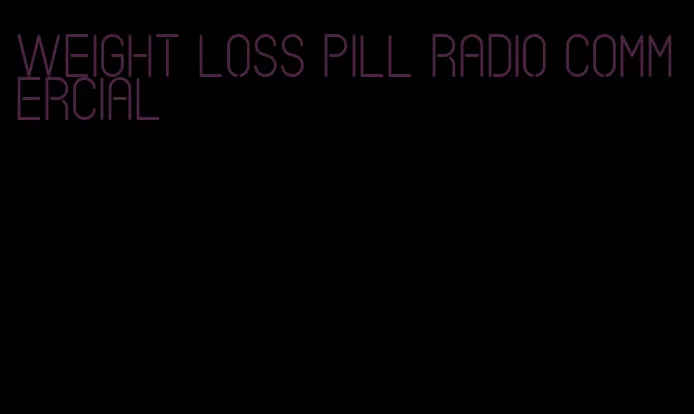 weight loss pill radio commercial
