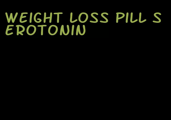weight loss pill serotonin