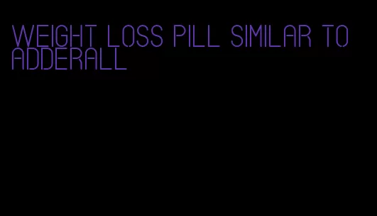 weight loss pill similar to adderall