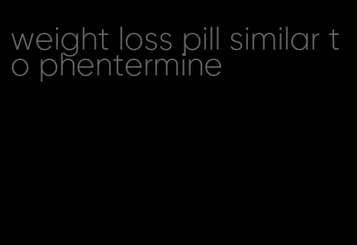 weight loss pill similar to phentermine