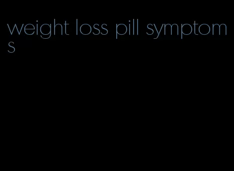weight loss pill symptoms