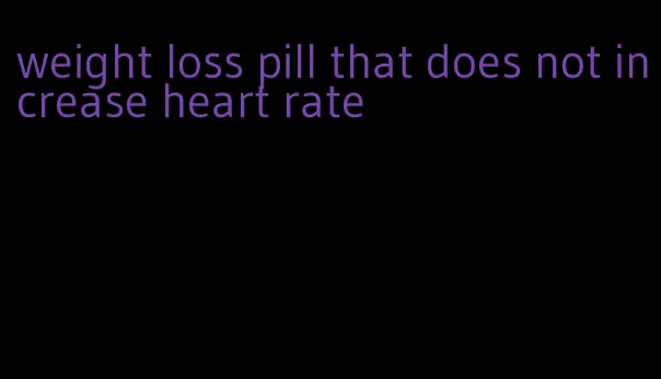 weight loss pill that does not increase heart rate