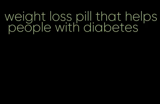 weight loss pill that helps people with diabetes
