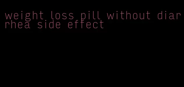 weight loss pill without diarrhea side effect