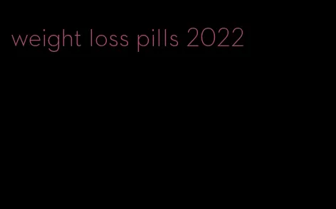 weight loss pills 2022