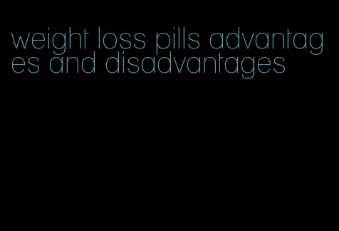 weight loss pills advantages and disadvantages