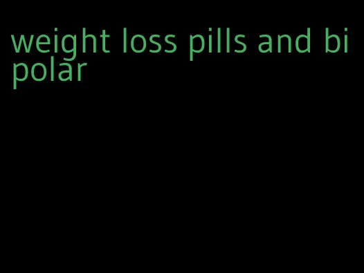 weight loss pills and bipolar