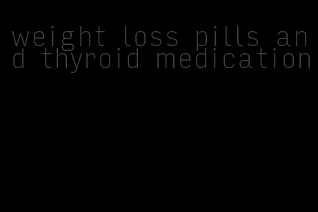 weight loss pills and thyroid medication