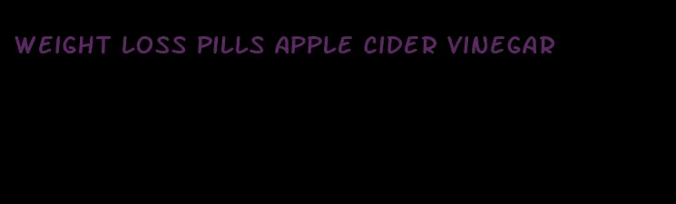 weight loss pills apple cider vinegar
