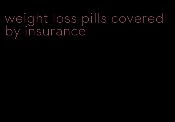 weight loss pills covered by insurance