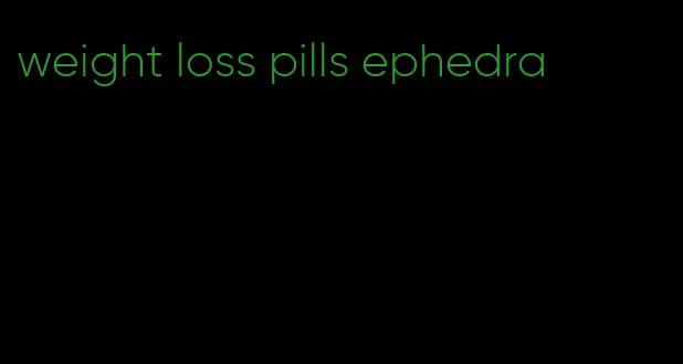 weight loss pills ephedra