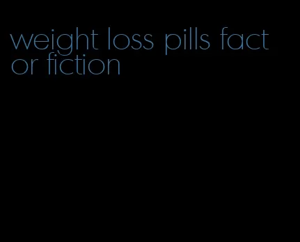 weight loss pills fact or fiction