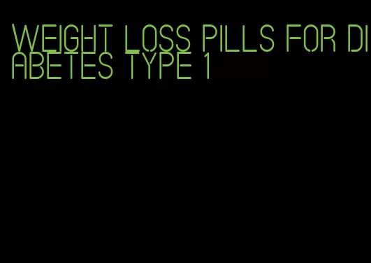 weight loss pills for diabetes type 1