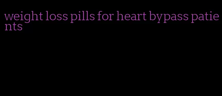 weight loss pills for heart bypass patients