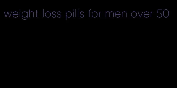 weight loss pills for men over 50