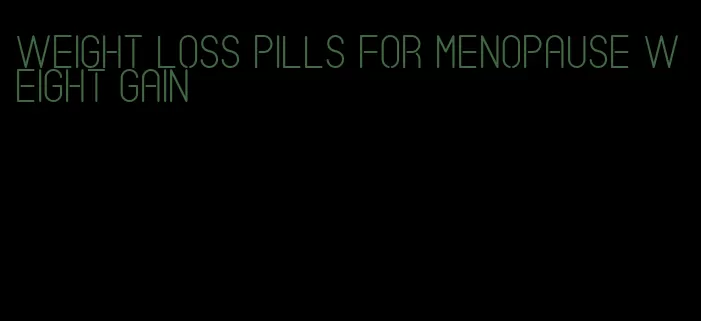 weight loss pills for menopause weight gain