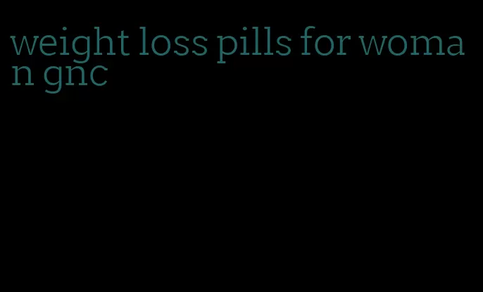 weight loss pills for woman gnc