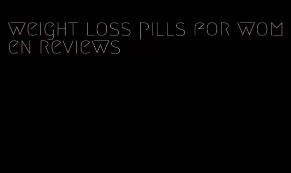 weight loss pills for women reviews