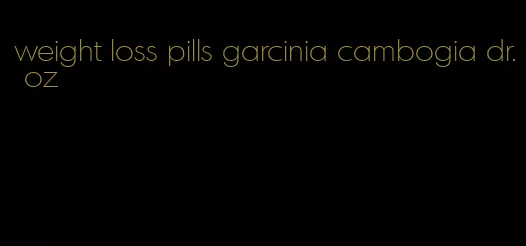 weight loss pills garcinia cambogia dr. oz