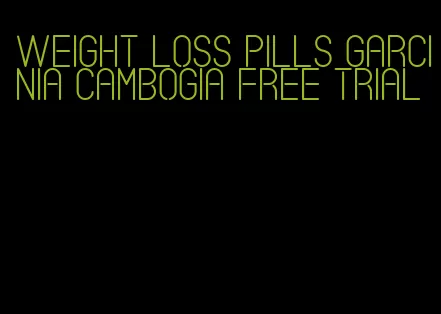 weight loss pills garcinia cambogia free trial