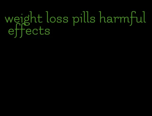 weight loss pills harmful effects