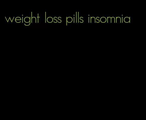 weight loss pills insomnia
