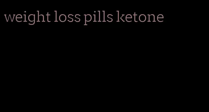 weight loss pills ketone