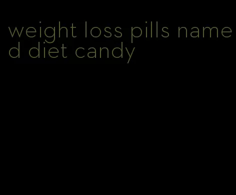 weight loss pills named diet candy