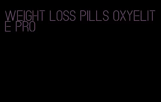 weight loss pills oxyelite pro