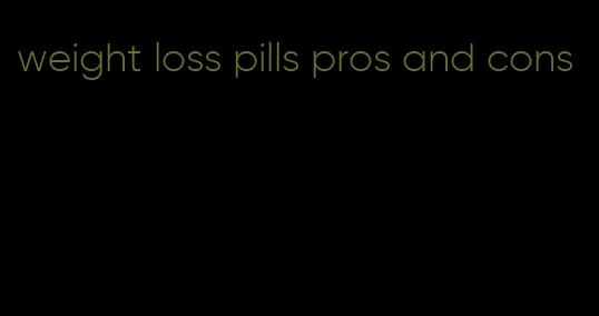 weight loss pills pros and cons