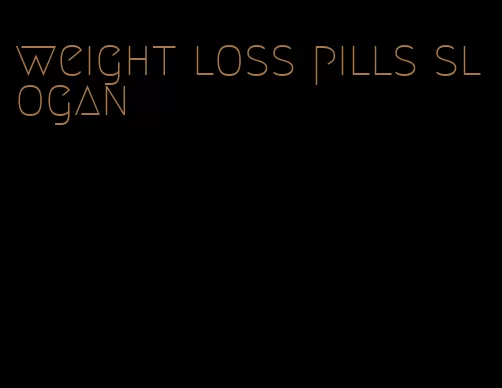 weight loss pills slogan