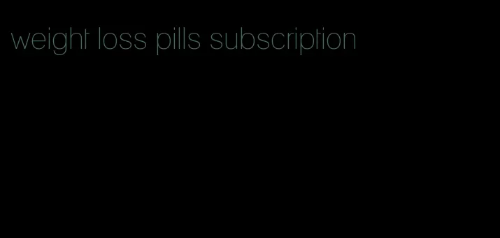 weight loss pills subscription