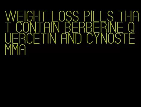 weight loss pills that contain berberine quercetin and cynostemma