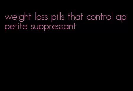 weight loss pills that control appetite suppressant