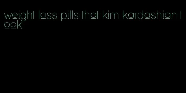 weight loss pills that kim kardashian took
