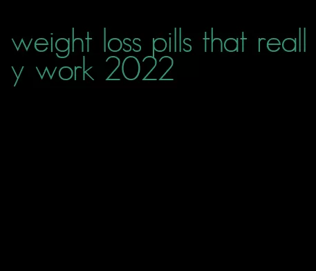 weight loss pills that really work 2022