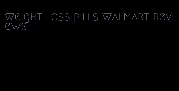 weight loss pills walmart reviews