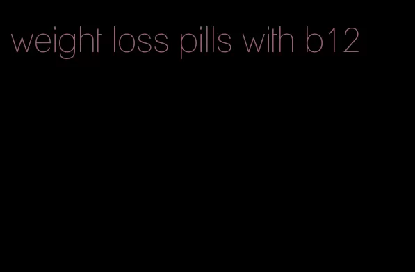 weight loss pills with b12