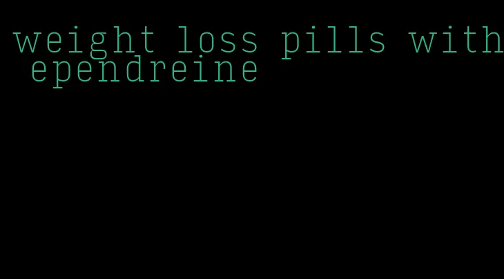 weight loss pills with ependreine