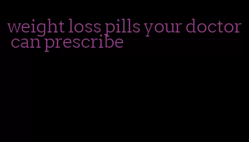 weight loss pills your doctor can prescribe