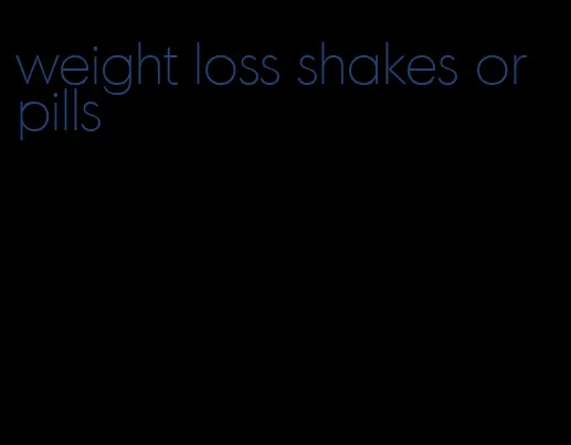 weight loss shakes or pills