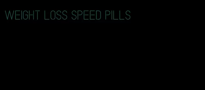 weight loss speed pills