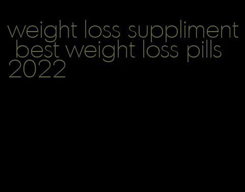 weight loss suppliment best weight loss pills 2022