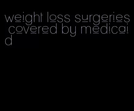 weight loss surgeries covered by medicaid