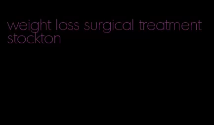 weight loss surgical treatment stockton